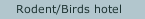 Rodent/Birds hotel